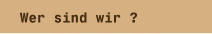 Wer sind wir ?